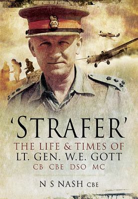 Strafer' - The Desert General : The Life and Killing of Lieutenant General WHE Gott CB CBE DSO*MC