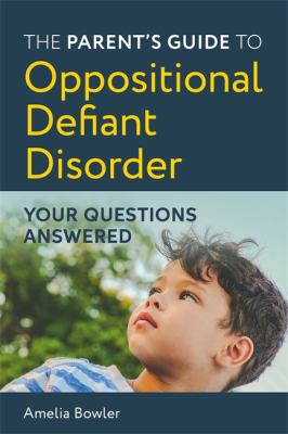 The Parent's Guide to Oppositional Defiant Disorder : Your Questions Answered