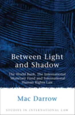 Between Light and Shadow : The World Bank, the International Monetary Fund and International Human Rights Law