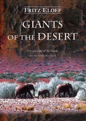 Giants of the Desert : The Elephants of the Namib and the World They Live In