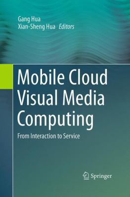 Mobile Cloud Visual Media Computing : From Interaction to Service