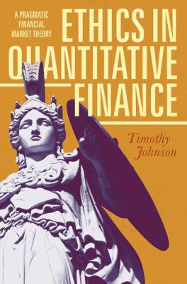 Ethics in Quantitative Finance : A Pragmatic Financial Market Theory