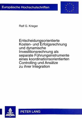 Entscheidungsorientierte Kosten und Erfolgsrechnung und Dynamische Investitionsrechnung als Separate Fuehrungsinstrumente eines Koordinationsorientierten Controlling und Ansaetze zu Ihrer Integration
