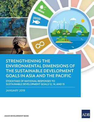 Strengthening the Environmental Dimensions of the Sustainable Development Goals in Asia and the Pacific : Stocktake of National Responses to Sustainable Development Goals 12, 14, And 15