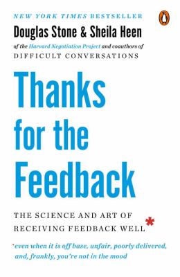 Thanks for the Feedback : The Science and Art of Receiving Feedback Well
