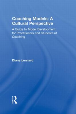 Coaching Models: a Cultural Perspective : A Guide to Model Development: for Practitioners and Students of Coaching