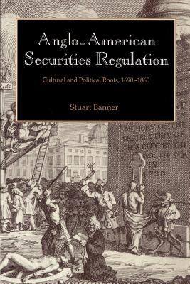 Anglo-American Securities Regulation : Cultural and Political Roots, 1690-1860