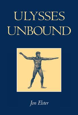 Ulysses Unbound : Studies in Rationality, Precommitment, and Constraints