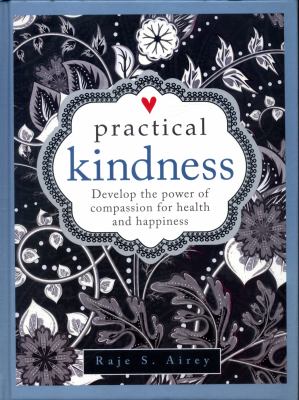 Practical Kindness : Discover the Power of Compassion for Health and Happiness