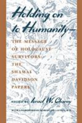 Holding on to Humanity--The Message of Holocaust Survivors : The Shamai Davidson Papers