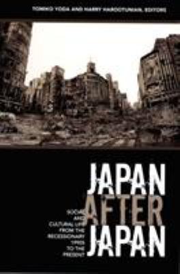 Japan after Japan : Social and Cultural Life from the Recessionary 1990s to the Present