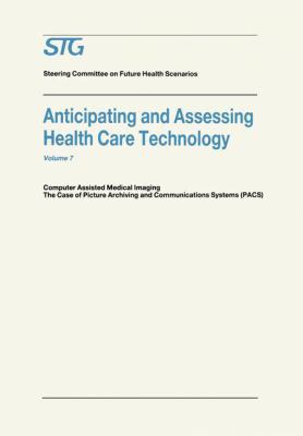 Anticipating and Assessing Health Care Technology Vol. 7 : Computer Assisted Medical Imaging, the Case of Picture Archiving and Communications Systems (PACS)