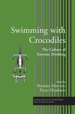 Swimming with Crocodiles : The Culture of Extreme Drinking