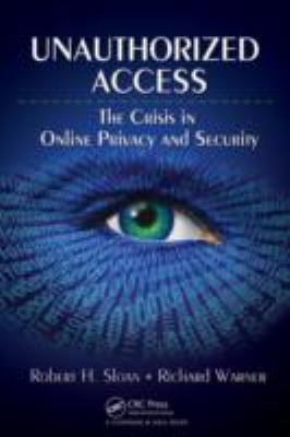 Unauthorized Access : The Crisis in Online Privacy and Security