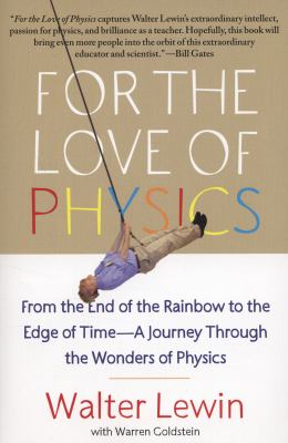 For the Love of Physics : From the End of the Rainbow to the Edge of Time - a Journey Through the Wonders of Physics