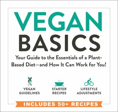 Vegan Basics : Your Guide to the Essentials of a Plant-Based Diet--And How It Can Work for You!
