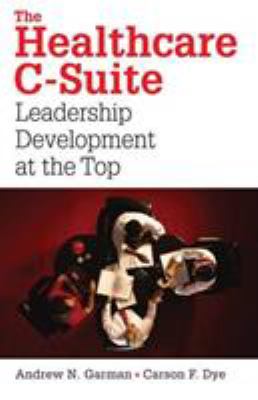 The Healthcare C-Suite : Leadership Development at the Top