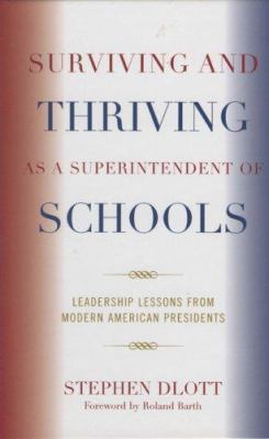 Surviving and Thriving As a Superintendent of Schools : Leadership Lessons from Modern American Presidents