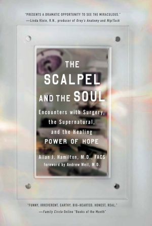 The Scalpel and the Soul : Encounters with Surgery, the Supernatural, and the Healing Power of Hope
