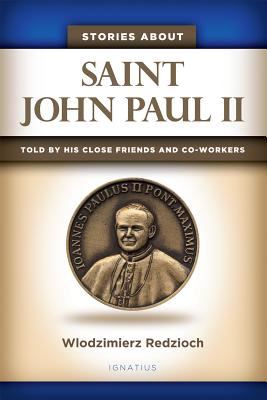 Stories about Saint John Paul II : Told by His Close Friends and Collaborators