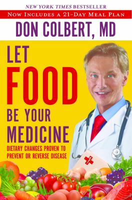 Let Food Be Your Medicine : Dietary Changes Proven to Prevent and Reverse Disease