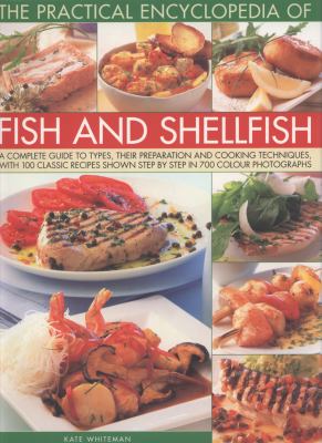 The Practical Encyclopedia of Fish and Shellfish : A Complete Guide to Types, Their Preparation and Cooking Techniques, with 150 Classic Recipes Shown in 750 Step-by-Step Colour Photographs