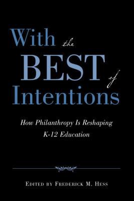 With the Best of Intentions : How Philanthropy Is Reshaping K-12 Education
