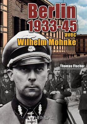 Berlin 1933-45 : Avec Wilhelm Mohnke