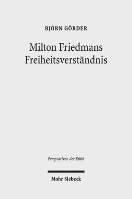 Milton Friedmans Freiheitsverständnis : Systematische Rekonstruktion und Wirtschaftsethische Diskussion