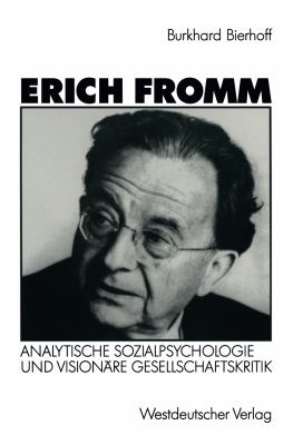 Erich Fromm : Analytische Sozialpsychologie und Visionäre Gesellschaftskritik
