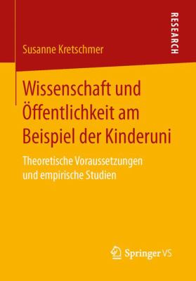 Wissenschaft und Öffentlichkeit Am Beispiel der Kinderuni : Theoretische Voraussetzungen und Empirische Studien