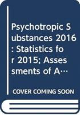 Psychotropic Substances 2016 : Statistics for 2015: Assessments of Annual Medical and Scientific Requirements for Substances in Schedules II, III and IV of the Convention on Psychotropic Substances Of 1971