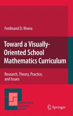 Toward a Visually-Oriented School Mathematics Curriculum : Research, Theory, Practice, and Issues