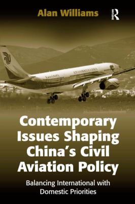 Contemporary Issues Shaping China's Civil Aviation Policy : Balancing International with Domestic Priorities
