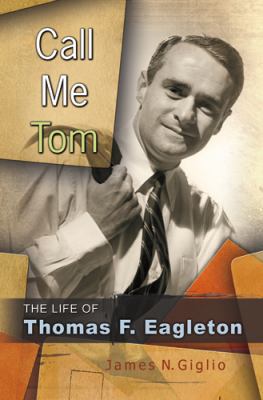 Call Me Tom : The Life of Thomas F. Eagleton