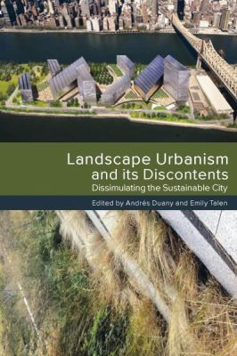 Landscape Urbanism and Its Discontents : Dissimulating the Sustainable City