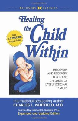 Healing the Child Within : Discovery and Recovery for Adult Children of Dysfunctional Families (Recovery Classics Edition)