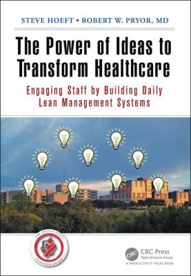 The Power of Ideas to Transform Healthcare : Engaging Staff by Building Daily Lean Management Systems