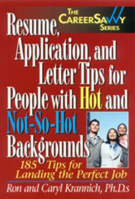 Resume, Application and Letter Tips for People with Hot and Not-So-Hot Backgrounds : 150 Tips for Landing the Perfect Job