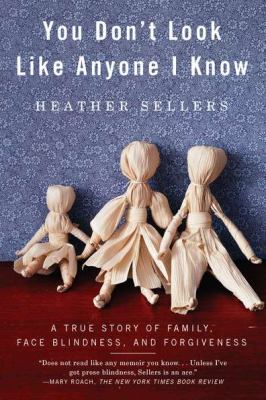 You Don't Look Like Anyone I Know : A True Story of Family, Face Blindness, and Forgiveness