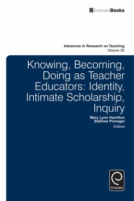 Knowing, Becoming, Doing As Teacher Educators : Identity, Intimate Scholarship, Inquiry