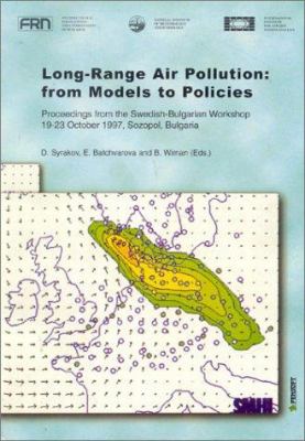 Long Range Air Pollution : From Models to Policies: Proceedings from the Swedish-Bulgarian Workshop, 19-23 October 1997, Sozopol, Bulgaria