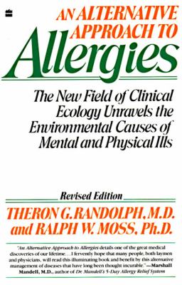 An Alternative Approach to Allergies : The New Field of Clinical Ecology Unravels the Environmental Causes of Mental and Physical Ills