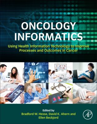 Oncology Informatics : Using Health Information Technology to Improve Processes and Outcomes in Cancer Care