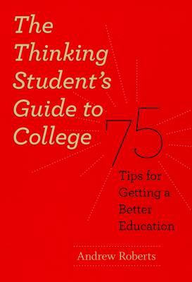 The Thinking Student's Guide to College : 75 Tips for Getting a Better Education