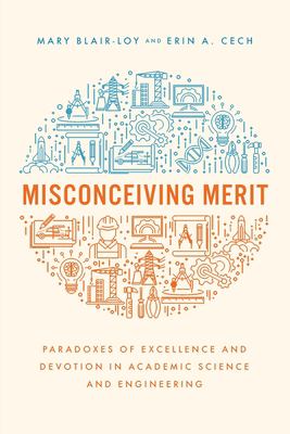 Misconceiving Merit : Paradoxes of Excellence and Devotion in Academic Science and Engineering