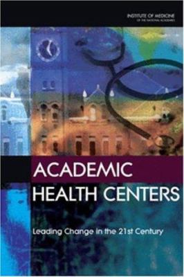 Academic Health Centers : Leading Change in the 21st Century