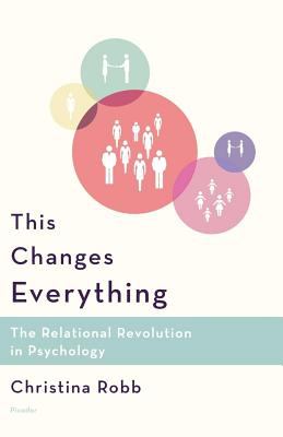 This Changes Everything : The Relational Revolution in Psychology