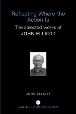 Reflecting Where the Action Is : The Selected Works of John Elliott