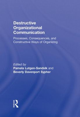 Destructive Organizational Communication : Processes, Consequences, and Constructive Ways of Organizing